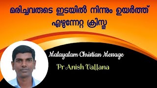 മരിച്ചവരുടെ ഇടയിൽ നിന്നും ഉയർത്ത് എഴുനേറ്റ ക്രിസ്തു | Malayalam Christian Sermon | Pr Anish Vallana