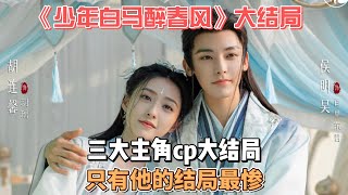 《少年白马醉春风》大结局解析：三大主角cp大结局，只有他的结局最惨！#侯明昊 #何与 #夏之光