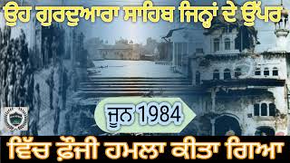 ਉਹ ਗੁਰਦੁਆਰਾ ਸਾਹਿਬ ਦੇ ਨਾਮ ਜਿਨ੍ਹਾਂ ਦੇ ਉੱਪਰ ਜੂਨ 1984 ਵਿੱਚ ਫ਼ੌਜੀ ਹਮਲਾ ਕੀਤਾ ਗਿਆ।  khalistan। darbar sahib