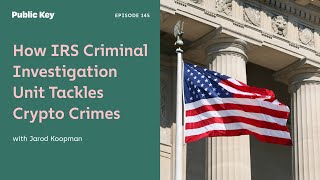 How the IRS Criminal Investigation Unit Tackles Global Crypto Crimes - Ep. 145