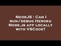 NodeJS : Can I run/debug Heroku Node.js app locally with VSCode?