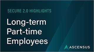 SECURE 2.0 Act Highlights: Long-term Part-time Employees