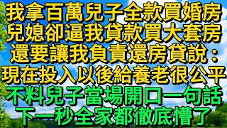 我拿百萬給兒子全款買婚房，兒媳卻逼我貸款買大套房，還要讓我負責還房貸說：現在投入以後給養老很公平，不料兒子當場開口一句話，下一秒全家都徹底懵了 | 柳梦微语