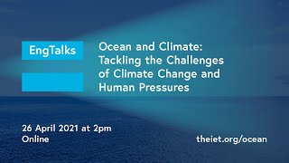 Ocean and Climate: Tackling the Challenges of Climate Change and Human Pressures - IET EngTalks