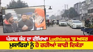 ਪੰਜਾਬ ਬੰਦ ਦਾ ਦੀਖਿਆ Ludhiana 'ਚ ਅਸਰ, ਮੁਸਾਫਿਰਾਂ ਨੂੰ ਹੋ ਰਹੀਆਂ ਕਾਫੀ ਦਿਕੱਤਾ