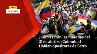 ¿Cómo serán las marchas del 21 DE ABRIL en Colombia? Hablan opositores de Petro | Vicky en Semana