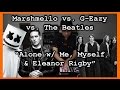 Marshmello - Alone / G-Eazy / Beatles MASHUP - Alone w/ Me, Myself & Eleanor Rigby
