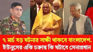 ৭ মার্চ বড় ঘটনার সাক্ষী থাকবে বাংলাদেশ? ইউনুসের একি চক্রান্ত, কি ঘটাবে সেনাপ্রধান? Sheikh Hasina