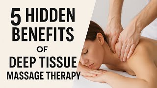 5 Hidden Benefits of Deep Tissue Massage Therapy