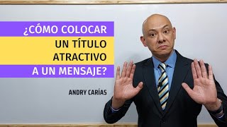 ¿Cómo colocar un título atractivo a un mensaje? - Andry Carías - SBG13