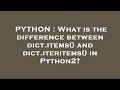 PYTHON : What is the difference between dict.items() and dict.iteritems() in Python2?