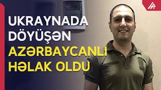 Azərbaycanlı polkovnik-leytenant Ukraynada həlak oldu - APA TV