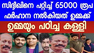 സിദ്ദീഖിനെ പറ്റിച്ച 65000 ഫർഫാന ഉമ്മയുടെ കയ്യിലേൽപ്പിച്ചു. ഉമ്മ പഠിച്ച കള്ളിയാ ...