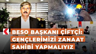 BESO Başkanı Çiftçi: Gençlerimizi zanaat sahibi yapmalıyız