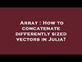 Array : How to concatenate differently sized vectors in Julia?