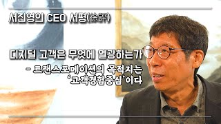 [서진영의 CEO서평(徐評) - 디지털 고객은 무엇에 열광하는가 (2)] 트랜스포메이션의 목적지는 고객경험중심이다