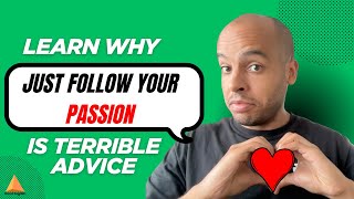 Why "Follow Your Passion" Is Bad Advice (And What to Do Instead)