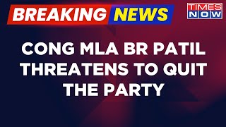 Breaking News | Congress MLA BR Patil Threatens To Quit The Party Ahead Of The Meet On August 2nd