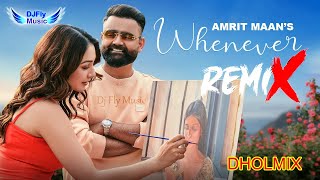 Whenever Dhol Remix AMRIT MAAN Mix by Dj Fly Music New Punjabi Songs 2023