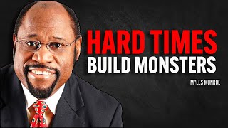 HARD TIMES BUILD MONSTERS | Myles Munroe Motivational Speech