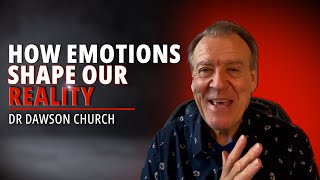 EP72: How Emotions Shape Our Reality | Dr Dawson Church