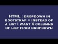 HTML : dropdown in bootstrap + instead of a list I want X columns of list from dropdown