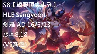 S8【韓服頂尖系列】HLE Sangyoon 剎雅 Xayah AD 16/5/13 版本8.18 (VS斯溫)