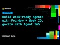 Build work-ready agents with Foundry + Work IQ, govern with Agent 365 | DEM340