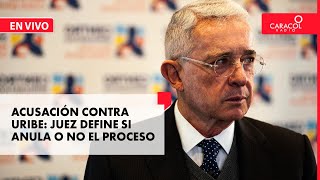 Acusación contra Uribe: Juez define si anula o no el proceso