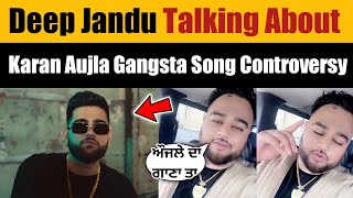 Karan Aujla Vs Parma | Deep Jandu Talking About Karan Aujla Gangsta Song Controversy