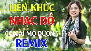 Cô Gái Mở Đường, Cô Gái Pako Remix - Lan Anh | LK Nhạc Đỏ Cách Mạng Tiền Chiến Remix Cực Bốc Lửa