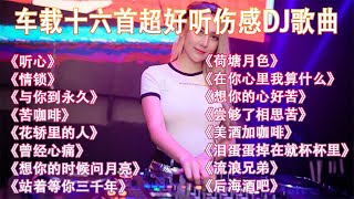 车载十六首超好听伤感DJ歌曲《听心》《情锁》《与你到永久》《苦咖啡》