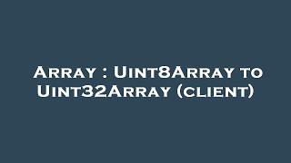 Array : Uint8Array to Uint32Array (client)