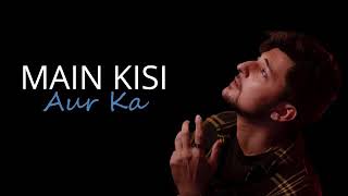 Main Kisi Aur Ka (Official Audio) | Judaiyaan Album | Darshan Raval | Indie Music Label | lyrics |
