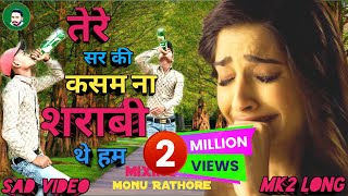 Tere Sar Ki Kasam Na Shrabi The Ham | Hindi Sad Song | Monu Rathore || Mk2 Long ||