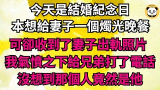 今天是結婚紀念日，本想給妻子一個燭光晚餐，可卻收到了妻子出軌照片，我氣憤之下給兄弟打了電話，沒想到那個人竟然是他！【年華妙語】#落日溫情#情感故事#花開富貴#深夜淺讀#深夜淺談#家庭矛盾 #