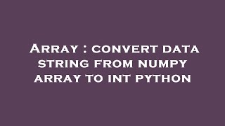 Array : convert data string from numpy array to int python