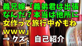 【スカッとひろゆき】義兄嫁「義弟君は出張なんだ？本当は他所に女作って旅行中かもねｗｗｗ」 → クズ、自己紹介