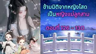 ข้ามมิติจากหญิงโสดเป็นหญิงแม่ลูกสาม จอนที่ 126 - 130 / นิยายเสียง ข้ามเวลา ทะลุมิติ