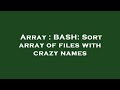 Array : BASH: Sort array of files with crazy names