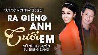 Tân Cổ Tình Yêu Mới Nhất 2022 ❤️ Tân Cổ Ra Giêng Anh Cưới Em - NS Võ Ngọc Quyền ft NS Bùi Trung Đẳng