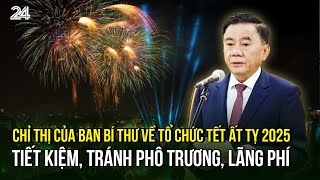 Chỉ thị của Ban Bí thư về Tổ chức Tết Ất Tỵ 2025: Tiết kiệm, tránh phô trương, lãng phí | VTV24