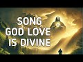 SONG GOD LOVE IS DIVINE