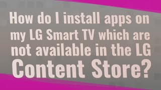 How do I install apps on my LG Smart TV which are not available in the LG Content Store?