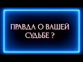 ПРАВДА О ВАШЕЙ СУДЬБЕ ?