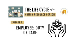 EPISODE 7: EMPLOYEE DUTY OF CARE | THE LIFE CYCLE OF HUMAN RESOURCE PERSON