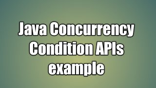 Java Concurrency java.util.concurrent.locks.Condition APIs example