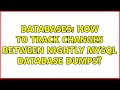 Databases: How to track changes between nightly MySQL database dumps? (2 Solutions!!)