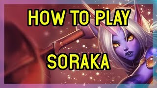 HOW TO PLAY SORAKA SUPPORT GUIDE - LEAGUE OF LEGENDS - SORAKA CHAMPION SPOTLIGHT