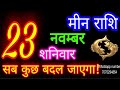 23 नवम्बर मीन राशि/Meen Rashi/Aaj Meen Rashifal/Meen 23 november/Pisces Horoscope meenaajkarashifal